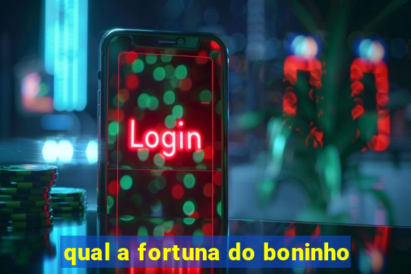 qual a fortuna do boninho